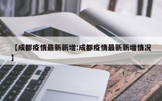 【成都疫情最新新增:成都疫情最新新增情况】