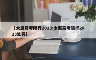 【太原高考限行2023:太原高考限行2023处罚】