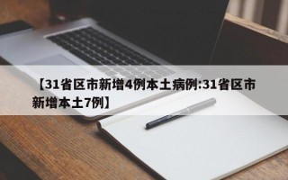 【31省区市新增4例本土病例:31省区市新增本土7例】