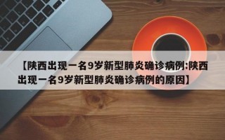 【陕西出现一名9岁新型肺炎确诊病例:陕西出现一名9岁新型肺炎确诊病例的原因】