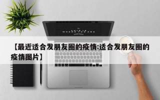 【最近适合发朋友圈的疫情:适合发朋友圈的疫情图片】