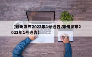 【郑州发布2022年1号通告:郑州发布2021年1号通告】