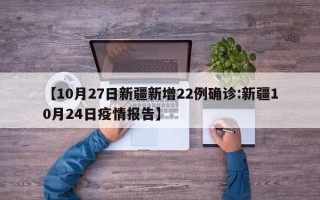 【10月27日新疆新增22例确诊:新疆10月24日疫情报告】