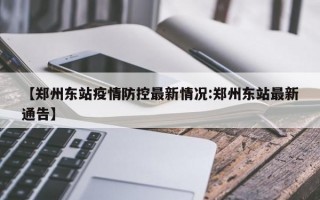 【郑州东站疫情防控最新情况:郑州东站最新通告】