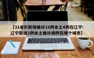 【31省份新增确诊18例本土4例在辽宁:辽宁新增2例本土确诊病例在哪个城市】