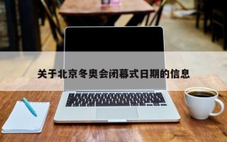 关于北京冬奥会闭幕式日期的信息