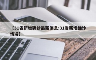 【31省新增确诊最新消息:31省新增确诊情况】