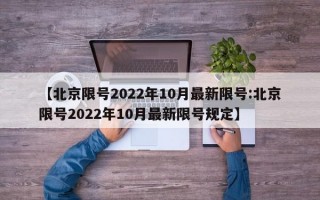 【北京限号2022年10月最新限号:北京限号2022年10月最新限号规定】