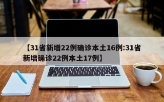 【31省新增22例确诊本土16例:31省新增确诊22例本土17例】