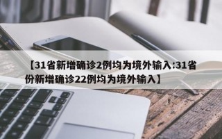 【31省新增确诊2例均为境外输入:31省份新增确诊22例均为境外输入】