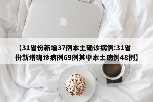 【31省份新增37例本土确诊病例:31省份新增确诊病例69例其中本土病例48例】-第1张图片-冰雨资讯