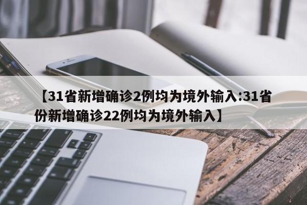 【31省新增确诊2例均为境外输入:31省份新增确诊22例均为境外输入】-第1张图片-冰雨资讯