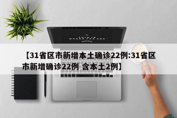 【31省区市新增本土确诊22例:31省区市新增确诊22例 含本土2例】-第1张图片-冰雨资讯