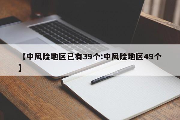 【中风险地区已有39个:中风险地区49个】-第1张图片-冰雨资讯