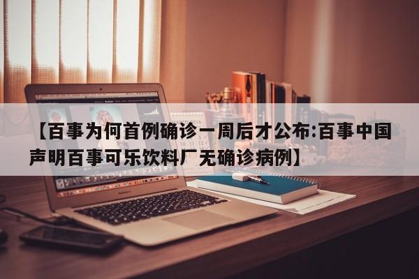 【百事为何首例确诊一周后才公布:百事中国声明百事可乐饮料厂无确诊病例】-第1张图片-冰雨资讯