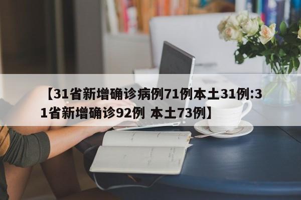 【31省新增确诊病例71例本土31例:31省新增确诊92例 本土73例】-第1张图片-冰雨资讯