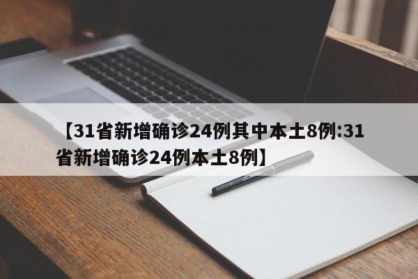 【31省新增确诊24例其中本土8例:31省新增确诊24例本土8例】-第1张图片-冰雨资讯