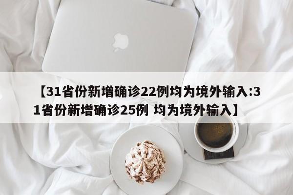 【31省份新增确诊22例均为境外输入:31省份新增确诊25例 均为境外输入】-第1张图片-冰雨资讯