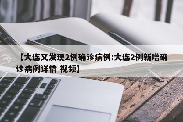 【大连又发现2例确诊病例:大连2例新增确诊病例详情 视频】-第1张图片-冰雨资讯