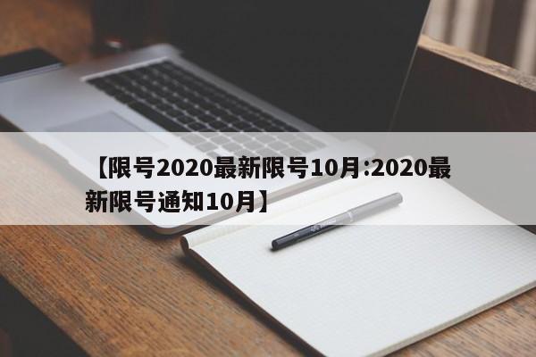 【限号2020最新限号10月:2020最新限号通知10月】-第1张图片-冰雨资讯