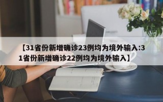 【31省份新增确诊23例均为境外输入:31省份新增确诊22例均为境外输入】