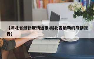 【湖北省最新疫情通报:湖北省最新的疫情报告】