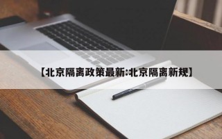 【北京隔离政策最新:北京隔离新规】