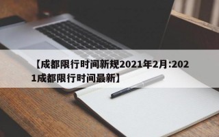 【成都限行时间新规2021年2月:2021成都限行时间最新】