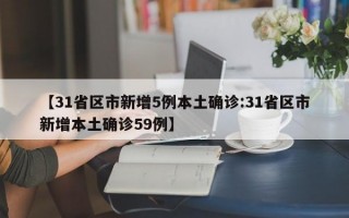 【31省区市新增5例本土确诊:31省区市新增本土确诊59例】