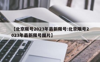 【北京限号2023年最新限号:北京限号2023年最新限号图片】