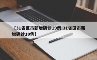 【31省区市新增确诊19例:31省区市新增确诊10例】