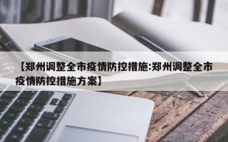 【郑州调整全市疫情防控措施:郑州调整全市疫情防控措施方案】