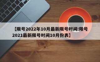 【限号2022年10月最新限号时间:限号2021最新限号时间10月份表】