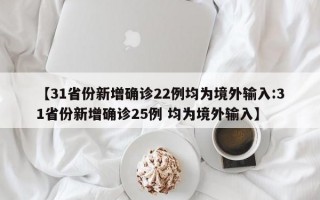 【31省份新增确诊22例均为境外输入:31省份新增确诊25例 均为境外输入】