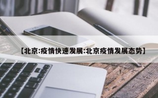 【北京:疫情快速发展:北京疫情发展态势】