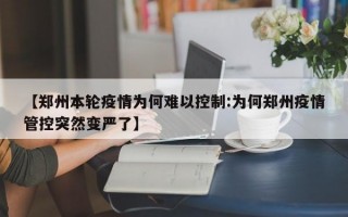 【郑州本轮疫情为何难以控制:为何郑州疫情管控突然变严了】