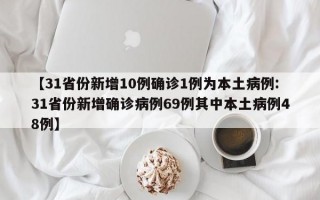 【31省份新增10例确诊1例为本土病例:31省份新增确诊病例69例其中本土病例48例】