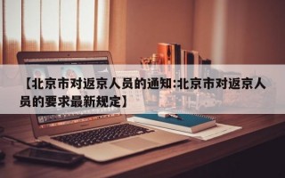 【北京市对返京人员的通知:北京市对返京人员的要求最新规定】