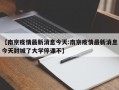 【南京疫情最新消息今天:南京疫情最新消息今天封城了大学停课不】