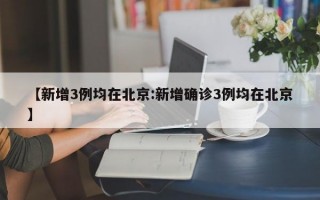 【新增3例均在北京:新增确诊3例均在北京】