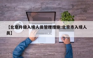 【北京升级入境人员管理措施:北京市入境人员】