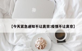 【今天紧急通知不让离京:疫情不让离京】