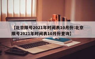 【北京限号2021年时间表10月份:北京限号2021年时间表10月份查询】