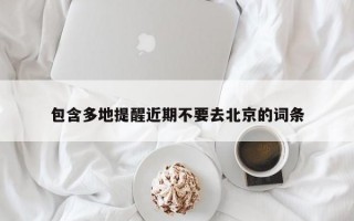 包含多地提醒近期不要去北京的词条