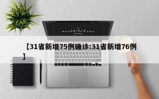 【31省新增75例确诊:31省新增76例】