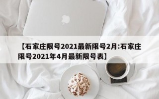 【石家庄限号2021最新限号2月:石家庄限号2021年4月最新限号表】