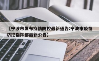 【宁波市发布疫情防控最新通告:宁波市疫情防控指挥部最新公告】