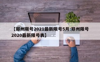 【郑州限号2021最新限号5月:郑州限号2020最新限号表】