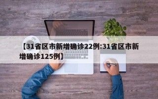 【31省区市新增确诊22例:31省区市新增确诊125例】