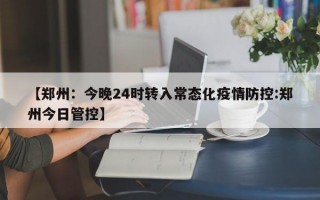 【郑州：今晚24时转入常态化疫情防控:郑州今日管控】